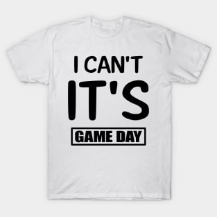 I Can't It's Game Day T-Shirt